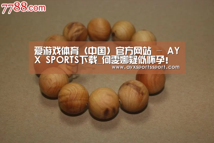 爱游戏体育(中国)官方网站 - AYX SPORTS下载_何雯娜疑似怀孕!何雯娜被求婚后首现身 小腹微隆疑似怀孕(图1) 爱游戏体育(中国)官方网站 - AYX SPORTS