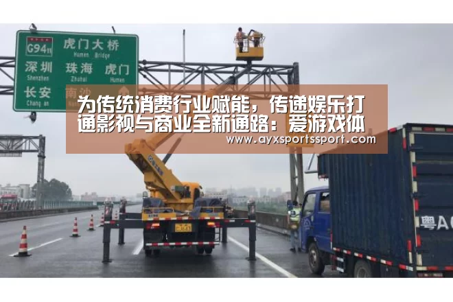 为传统消费行业赋能,传递娱乐打通影视与商业全新通路:爱游戏体育(中国)官方网站 - AYX SPORTS直播(图1) 爱游戏体育(中国)官方网站 - AYX SPORTS